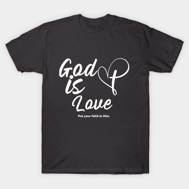 God is love put your faith in Him. T-Shirt by FloBreezy